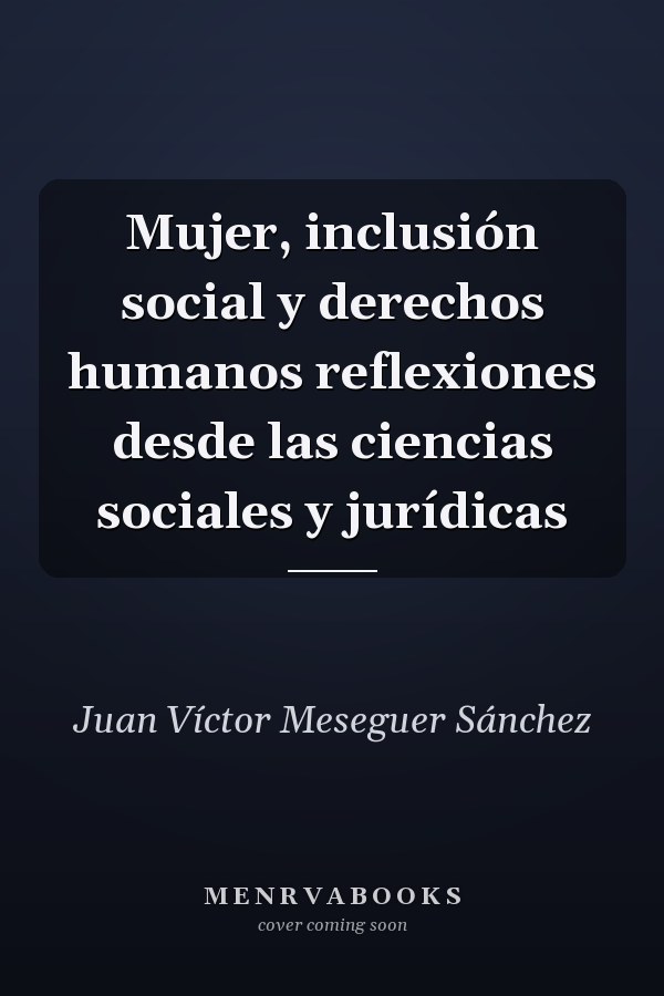 Mujer, inclusión social y derechos humanos reflexiones desde las ciencias sociales y jurídicas
