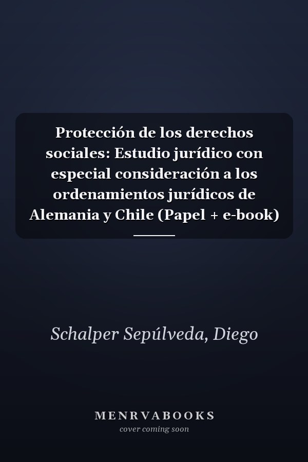 Protección de los derechos sociales: Estudio jurídico con especial consideración a los ordenamientos jurídicos de Alemania y Chile (Papel + e-book)