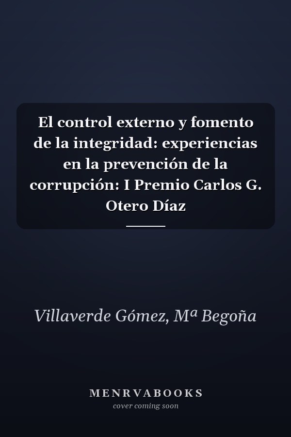 El control externo y fomento de la integridad: experiencias en la prevención de la corrupción: I Premio Carlos G. Otero Díaz