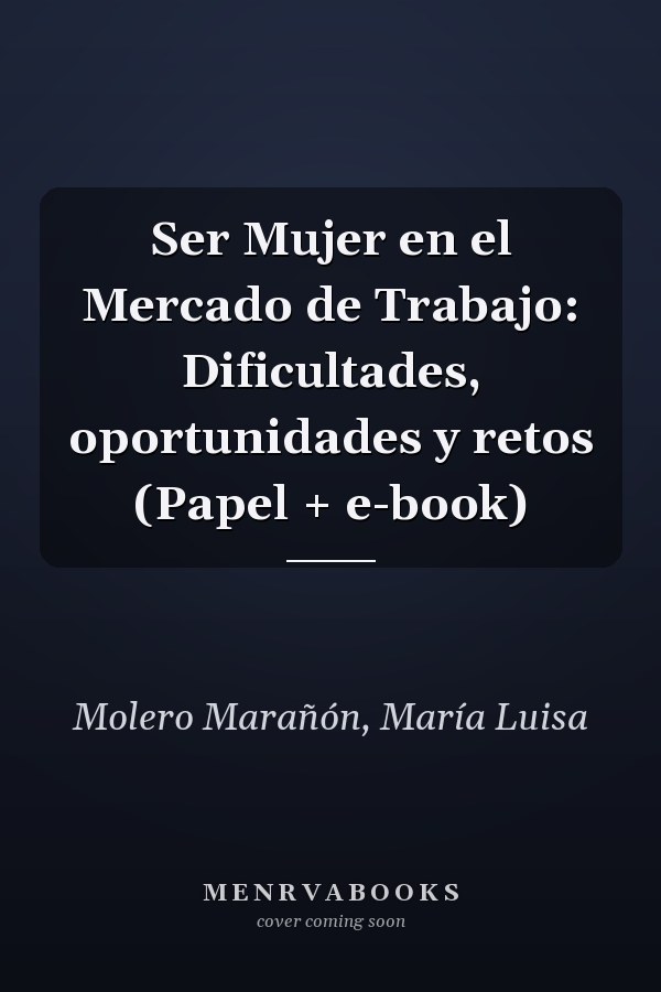 Ser Mujer en el Mercado de Trabajo: Dificultades, oportunidades y retos (Papel + e-book)