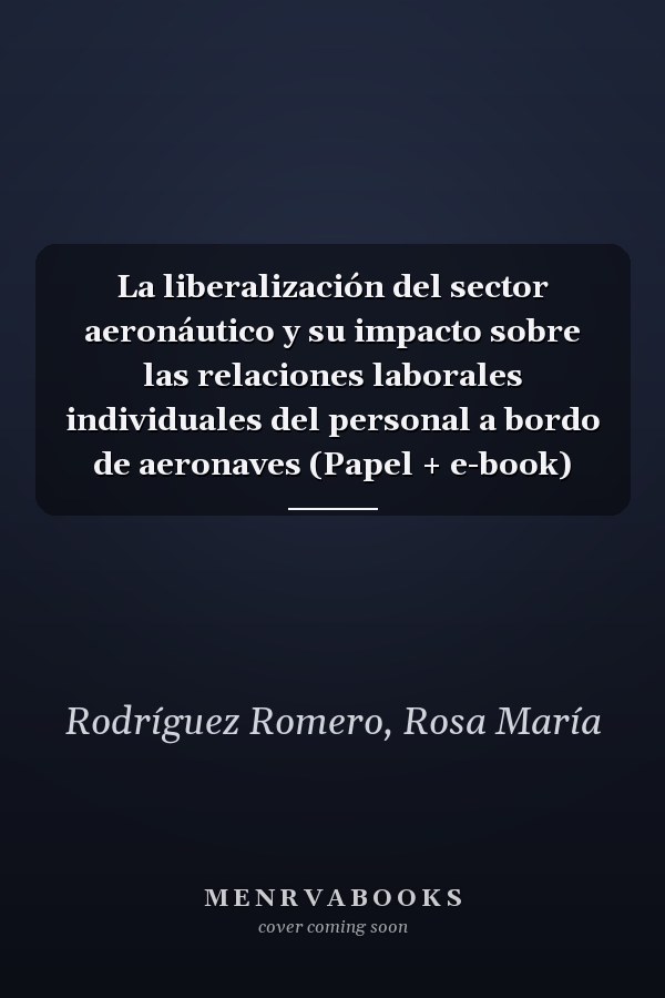 La liberalización del sector aeronáutico y su impacto sobre las relaciones laborales individuales del personal a bordo de aeronaves (Papel + e-book)