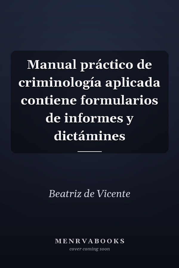 Manual práctico de criminología aplicada contiene formularios de informes y dictámines