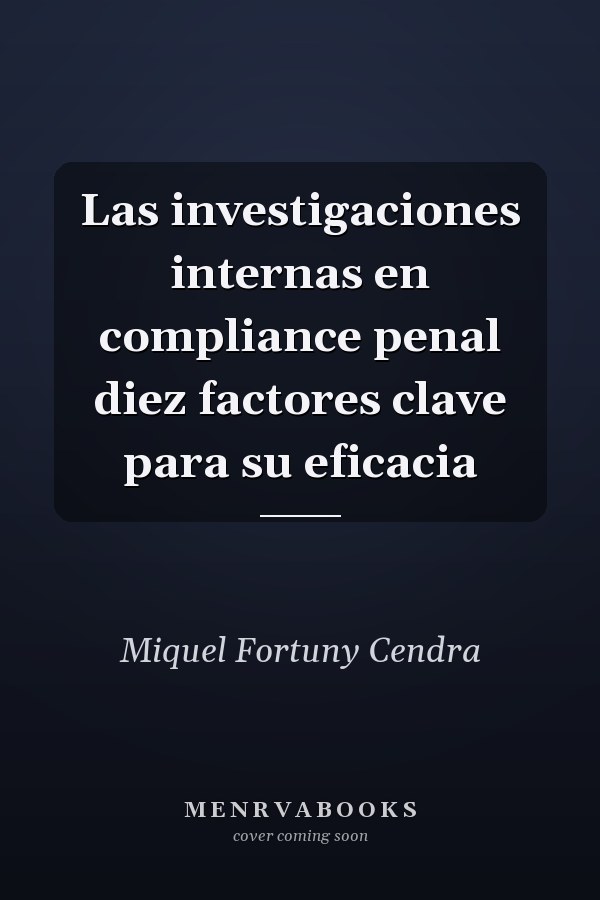 Las investigaciones internas en compliance penal diez factores clave para su eficacia