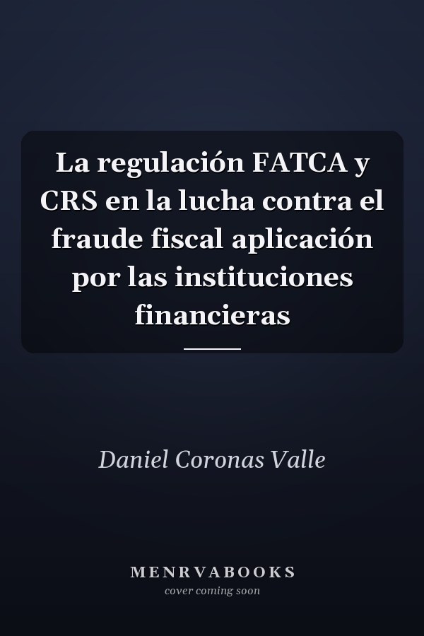 La regulación FATCA y CRS en la lucha contra el fraude fiscal aplicación por las instituciones financieras