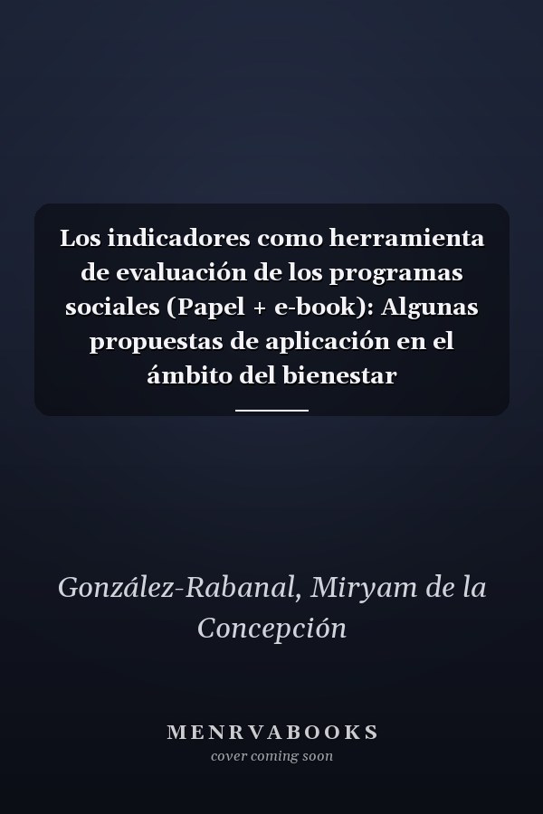 Los indicadores como herramienta de evaluación de los programas sociales (Papel + e-book): Algunas propuestas de aplicación en el ámbito del bienestar