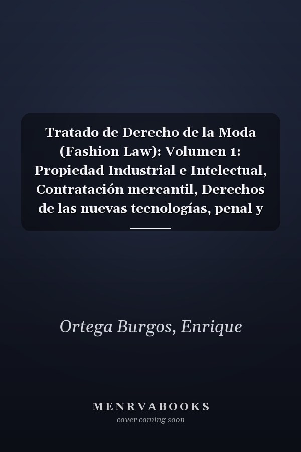 Tratado de Derecho de la Moda (Fashion Law): Volumen 1: Propiedad Industrial e Intelectual, Contratación mercantil, Derechos de las nuevas tecnologías, penal y aduanas