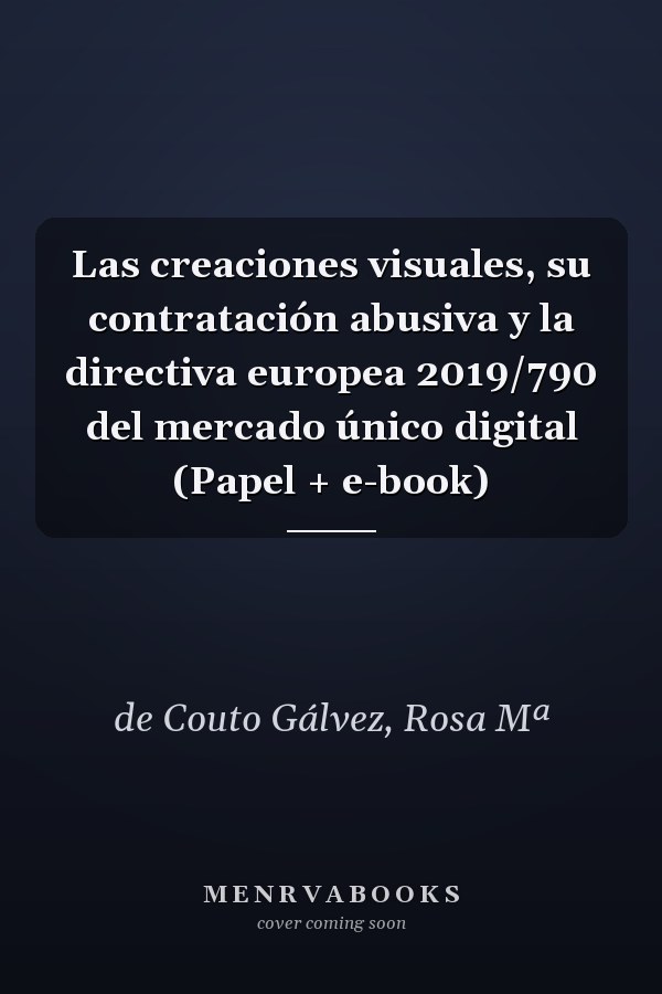 Las creaciones visuales, su contratación abusiva y la directiva europea 2019/790 del mercado único digital (Papel + e-book)