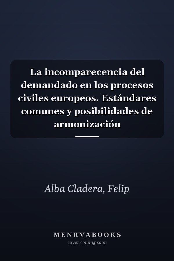 La incomparecencia del demandado en los procesos civiles europeos. Estándares comunes y posibilidades de armonización