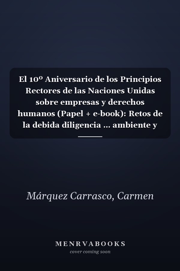El 10º Aniversario de los Principios Rectores de las Naciones Unidas sobre empresas y derechos humanos (Papel + e-book): Retos de la debida diligencia ... ambiente y derechos de los pueblos indígenas