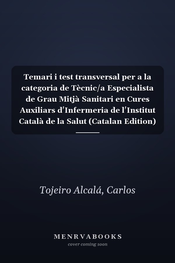 Temari i test transversal per a la categoria de Tècnic/a Especialista de Grau Mitjà Sanitari en Cures Auxiliars d'Infermeria de l'Institut Català de la Salut (Catalan Edition)