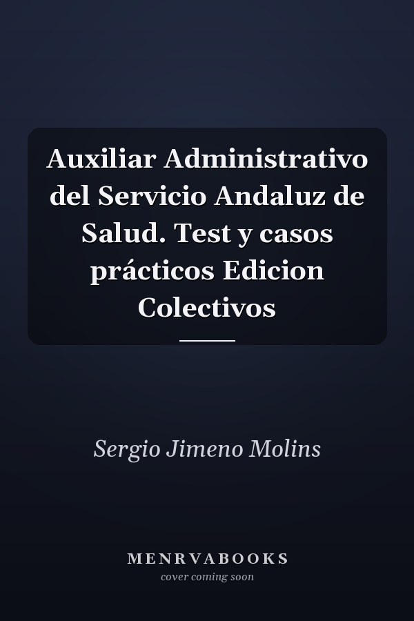 Auxiliar Administrativo del Servicio Andaluz de Salud. Test y casos prácticos Edicion Colectivos