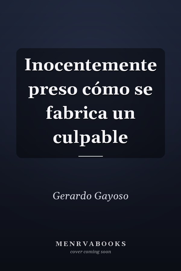 Inocentemente preso cómo se fabrica un culpable