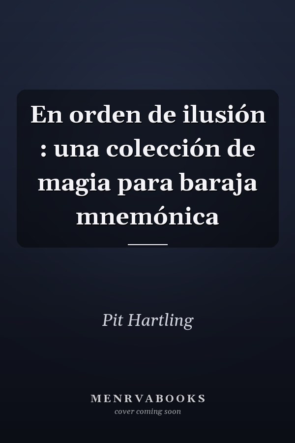 En orden de ilusión : una colección de magia para baraja mnemónica