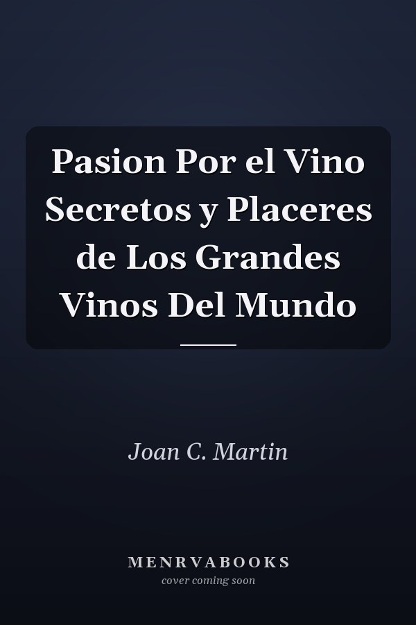 Pasion Por el Vino Secretos y Placeres de Los Grandes Vinos Del Mundo