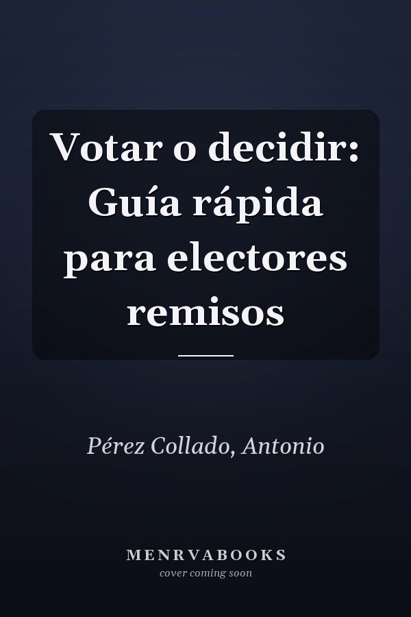 Votar o decidir: Guía rápida para electores remisos