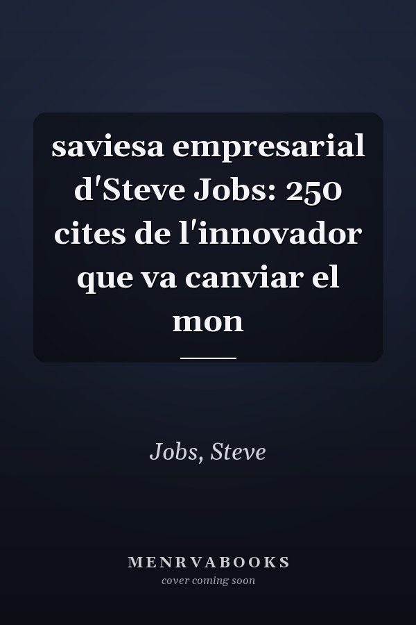 saviesa empresarial d'Steve Jobs: 250 cites de l'innovador que va canviar el mon