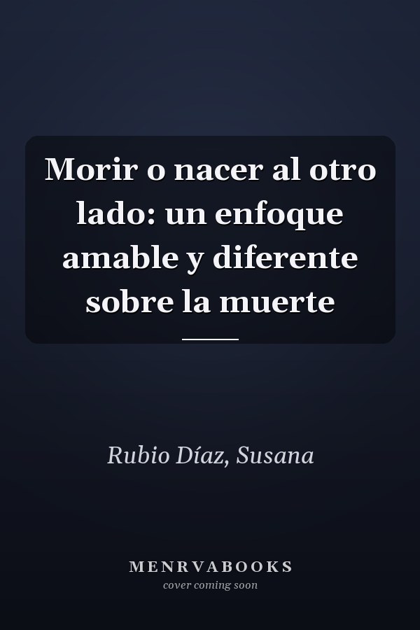 Morir o nacer al otro lado: un enfoque amable y diferente sobre la muerte