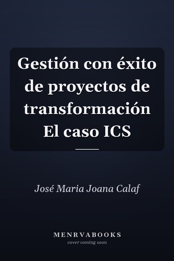 Gestión con éxito de proyectos de transformación El caso ICS