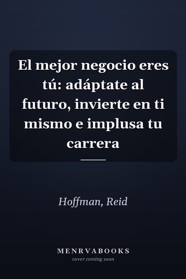 El mejor negocio eres tú: adáptate al futuro, invierte en ti mismo e implusa tu carrera