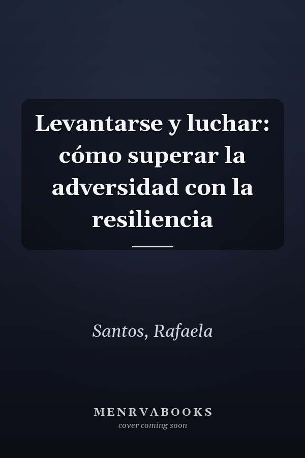 Levantarse y luchar: cómo superar la adversidad con la resiliencia