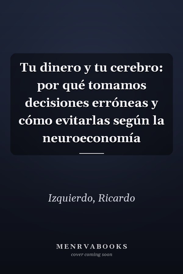 Tu dinero y tu cerebro: por qué tomamos decisiones erróneas y cómo evitarlas según la neuroeconomía