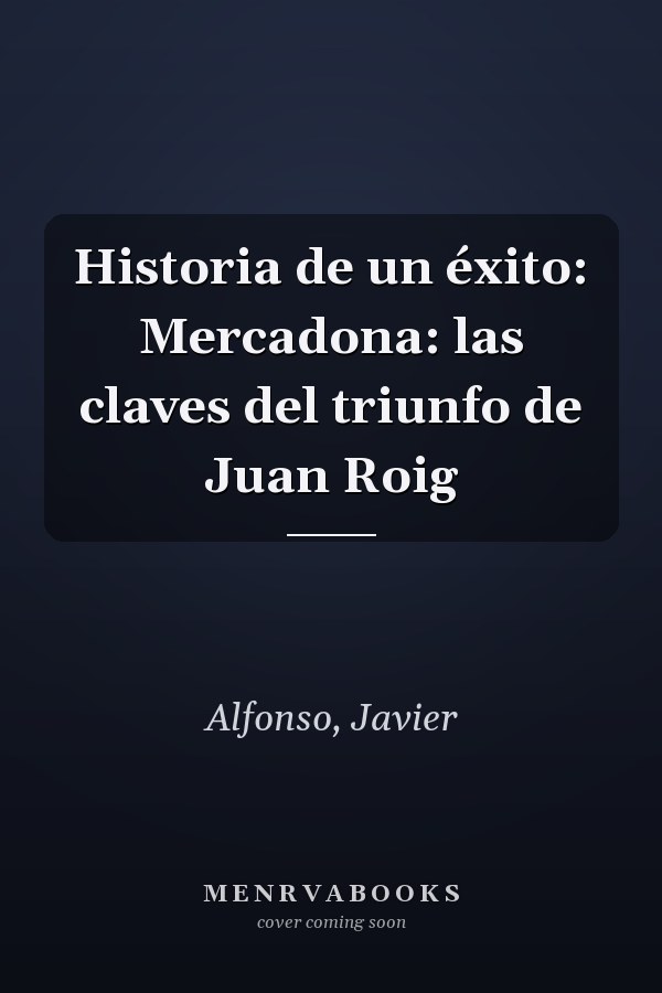 Historia de un éxito: Mercadona: las claves del triunfo de Juan Roig