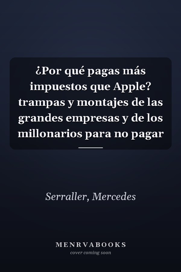 ¿Por qué pagas más impuestos que Apple? trampas y montajes de las grandes empresas y de los millonarios para no pagar