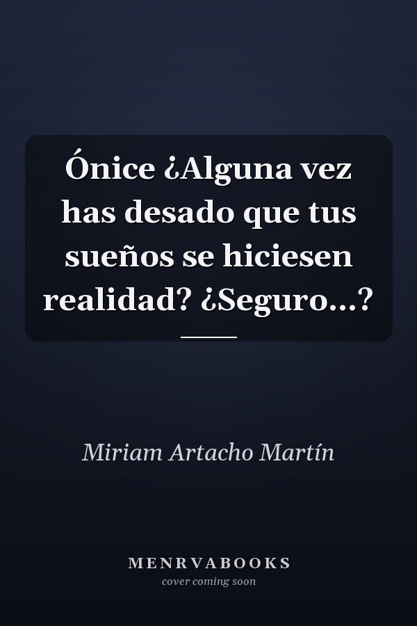 Ónice ¿Alguna vez has desado que tus sueños se hiciesen realidad? ¿Seguro...?