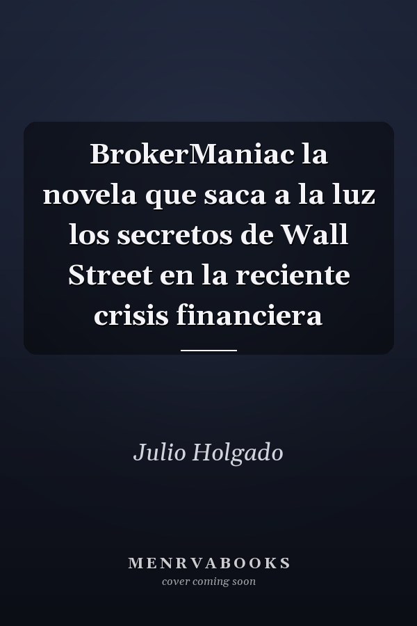 BrokerManiac la novela que saca a la luz los secretos de Wall Street en la reciente crisis financiera