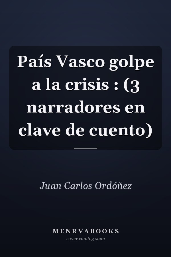 País Vasco golpe a la crisis : (3 narradores en clave de cuento)