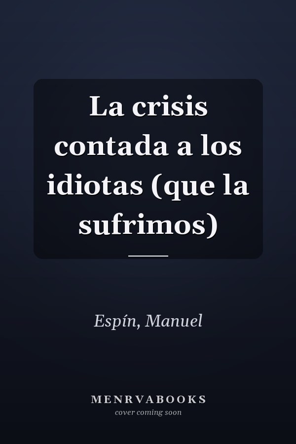 La crisis contada a los idiotas (que la sufrimos)