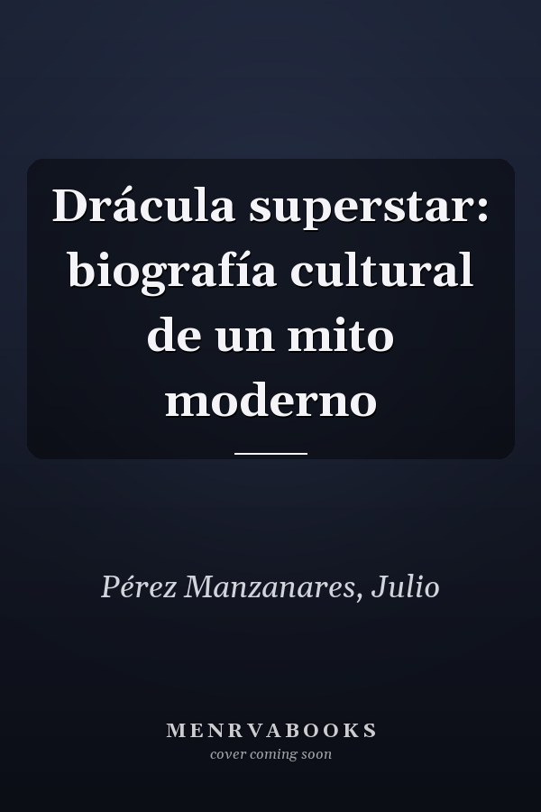 Drácula superstar: biografía cultural de un mito moderno