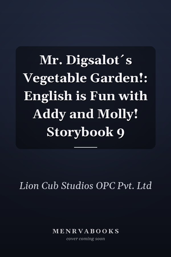 Mr. Digsalot´s Vegetable Garden!: English is Fun with Addy and Molly! Storybook 9