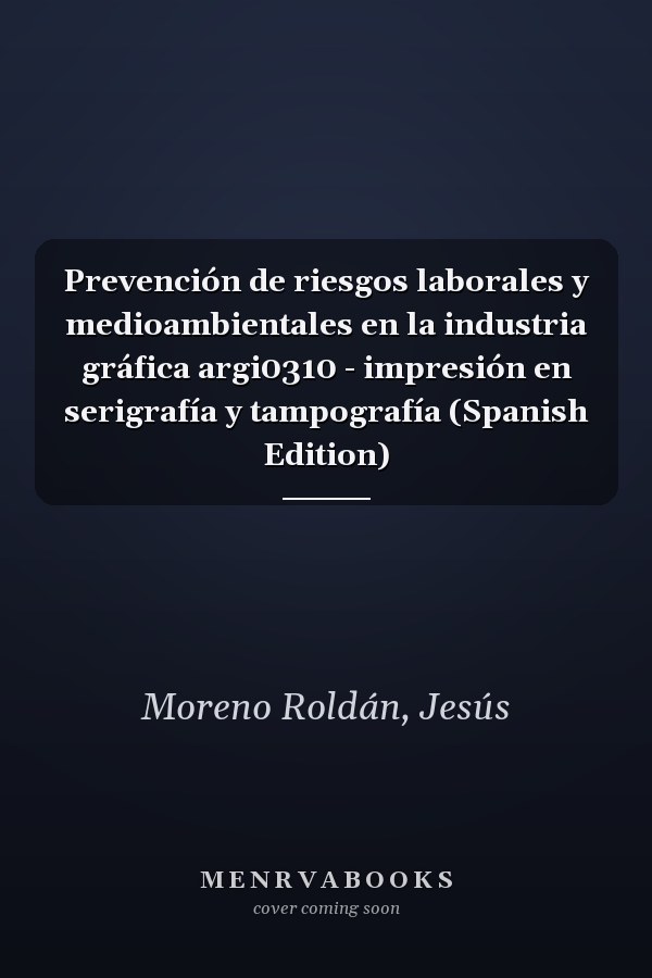 Prevención de riesgos laborales y medioambientales en la industria gráfica argi0310 - impresión en serigrafía y tampografía (Spanish Edition)