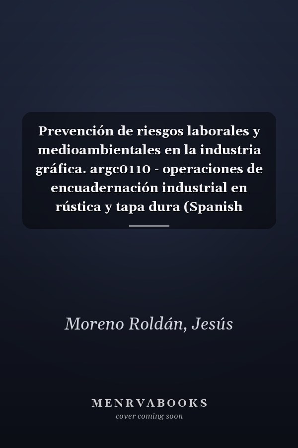 Prevención de riesgos laborales y medioambientales en la industria gráfica. argc0110 - operaciones de encuadernación industrial en rústica y tapa dura (Spanish Edition)