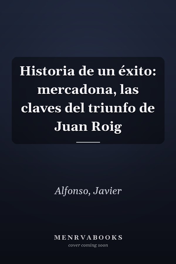 Historia de un éxito: mercadona, las claves del triunfo de Juan Roig