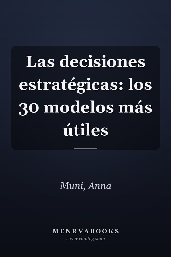 Las decisiones estratégicas: los 30 modelos más útiles