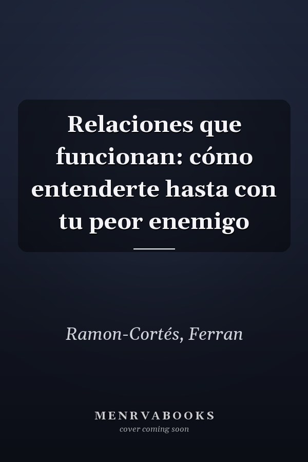 Relaciones que funcionan: cómo entenderte hasta con tu peor enemigo