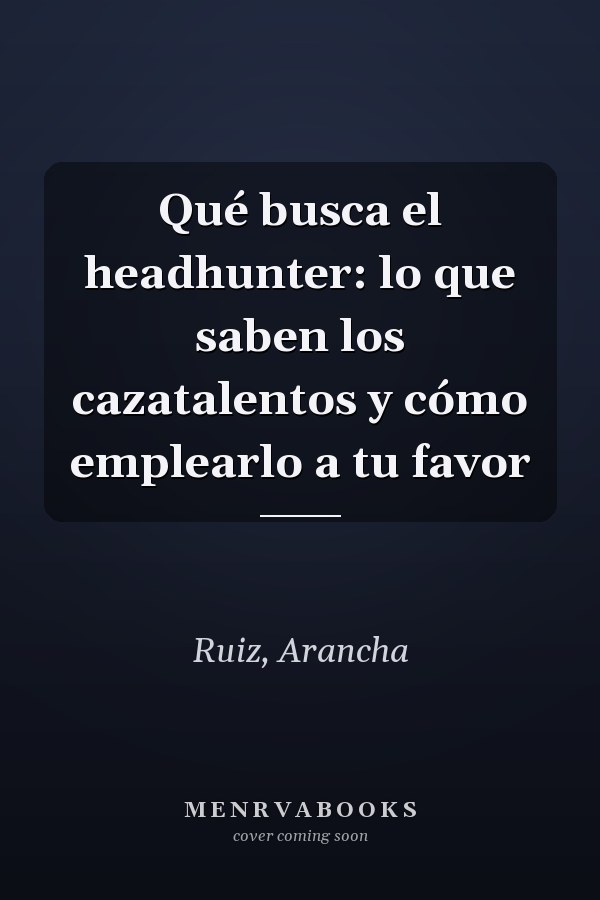 Qué busca el headhunter: lo que saben los cazatalentos y cómo emplearlo a tu favor