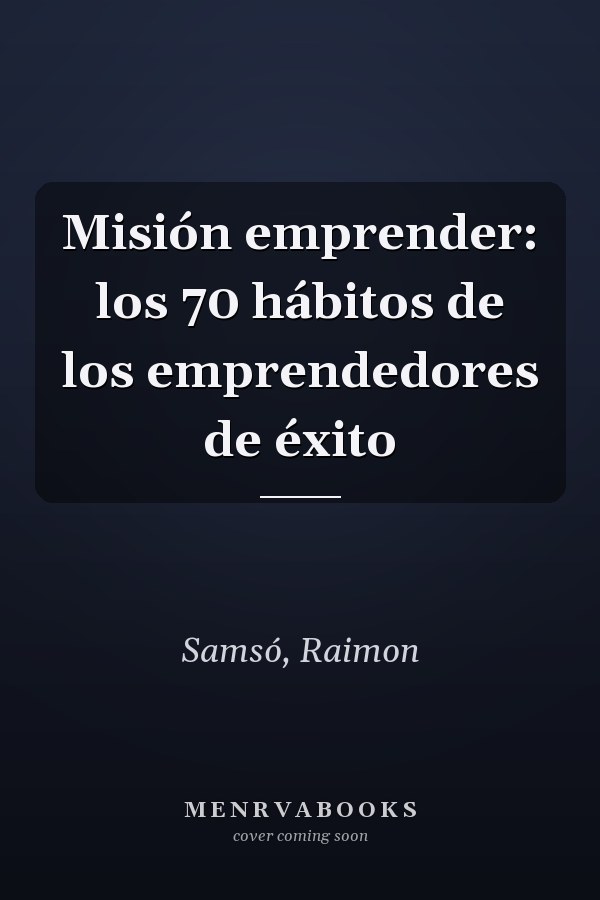 Misión emprender: los 70 hábitos de los emprendedores de éxito
