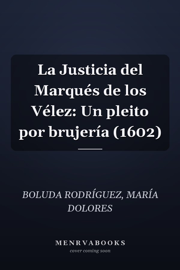 La Justicia del Marqués de los Vélez: Un pleito por brujería (1602)