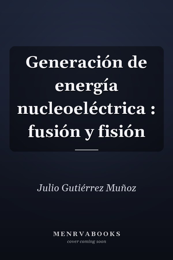 Generación de energía nucleoeléctrica : fusión y fisión