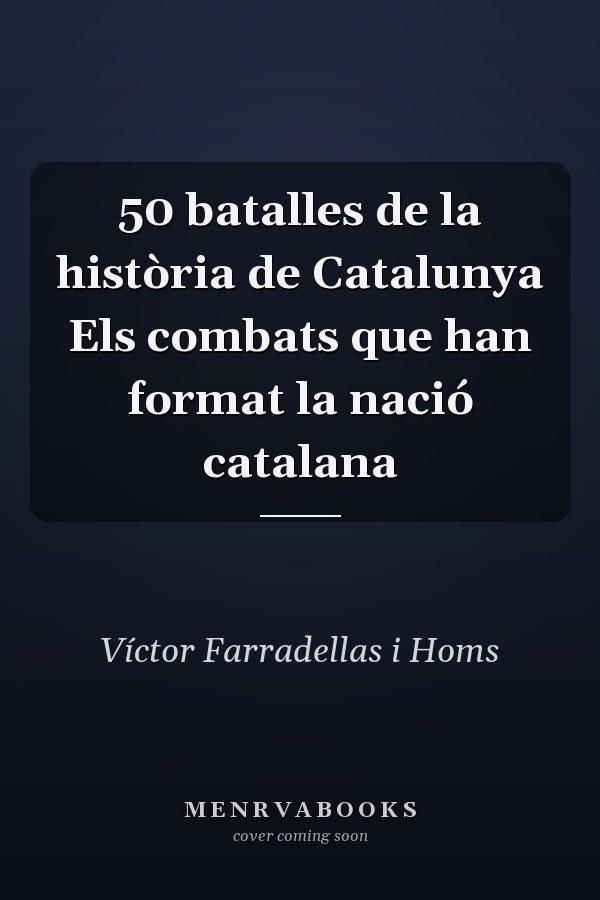 50 batalles de la història de Catalunya Els combats que han format la nació catalana