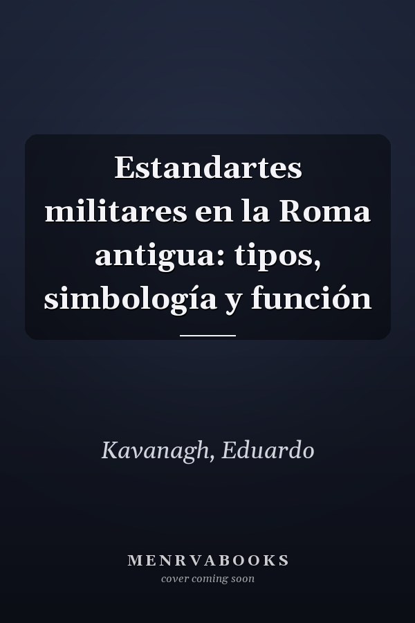 Estandartes militares en la Roma antigua: tipos, simbología y función