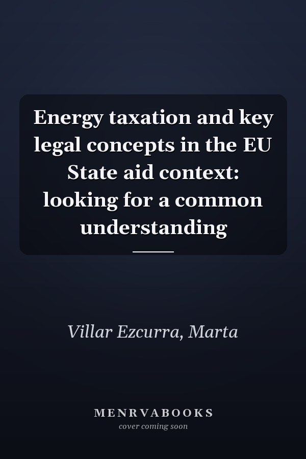 Energy taxation and key legal concepts in the EU State aid context: looking for a common understanding