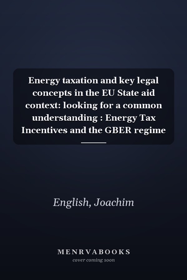Energy taxation and key legal concepts in the EU State aid context: looking for a common understanding : Energy Tax Incentives and the GBER regime