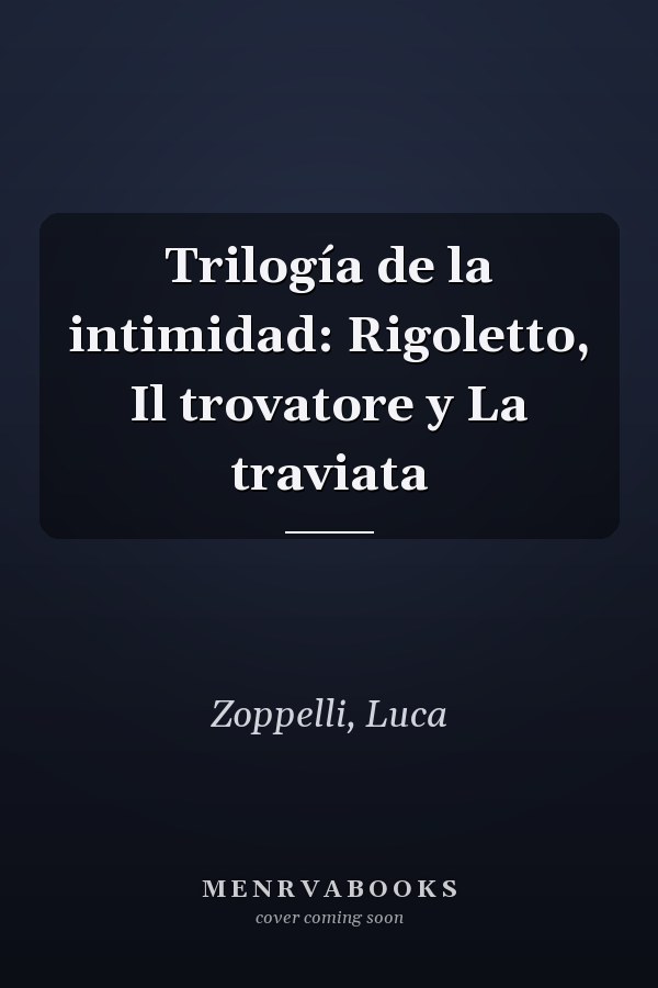 Trilogía de la intimidad: Rigoletto, Il trovatore y La traviata