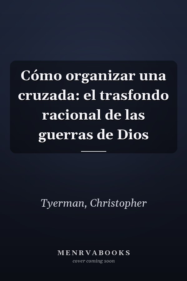 Cómo organizar una cruzada: el trasfondo racional de las guerras de Dios