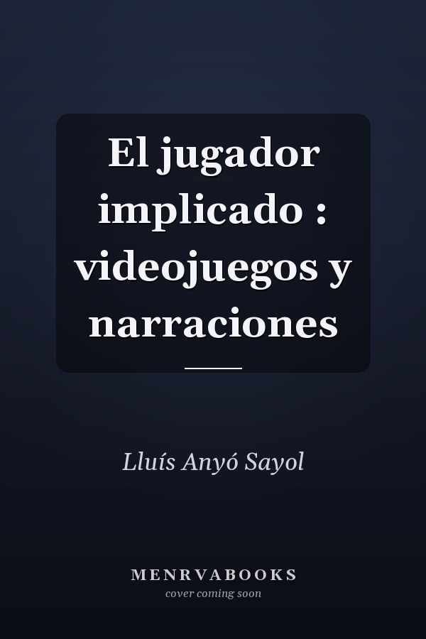 El jugador implicado : videojuegos y narraciones