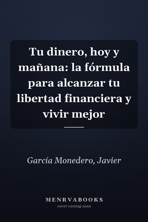 Tu dinero, hoy y mañana: la fórmula para alcanzar tu libertad financiera y vivir mejor